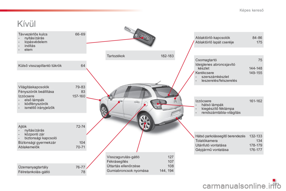 CITROEN C3 2014  Kezelési útmutató (in Hungarian) .
Képes kereső
271
Távvezérlős kulcs  66-69 -  nyitás/zárás -  lopásvédelem -  indítás -  elem
 
Kívül 
Világításkapcsolók   79 -83Fényszórók beállítása   83 Izzócsere   157-1