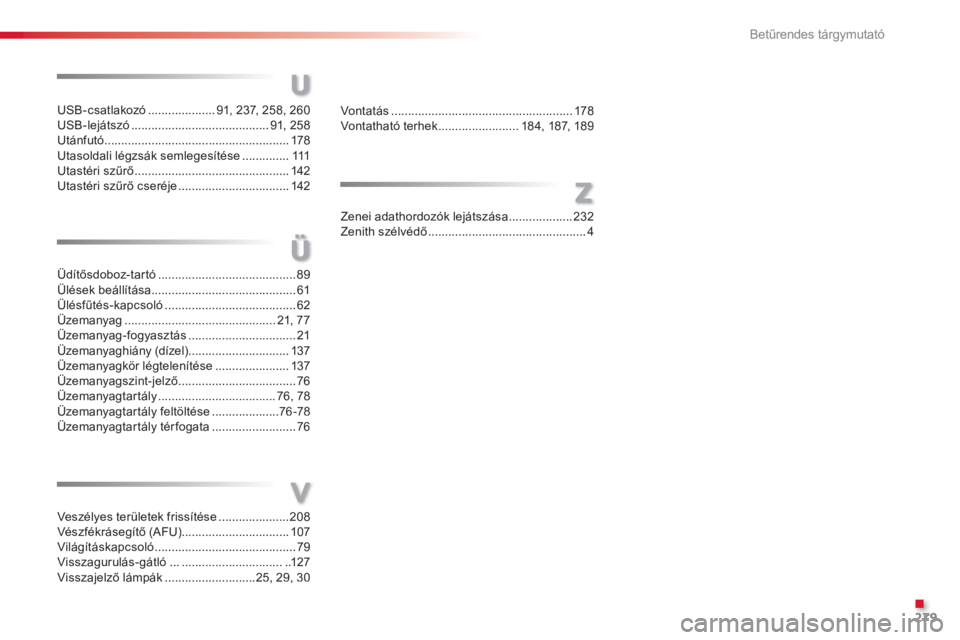 CITROEN C3 2014  Kezelési útmutató (in Hungarian) .
Betűrendes tárgymutató
279
U
V
Z
USB-csatlakozó ....................91,237, 258,260USB-lejátszó.........................................91, 258Utánfutó.......................................