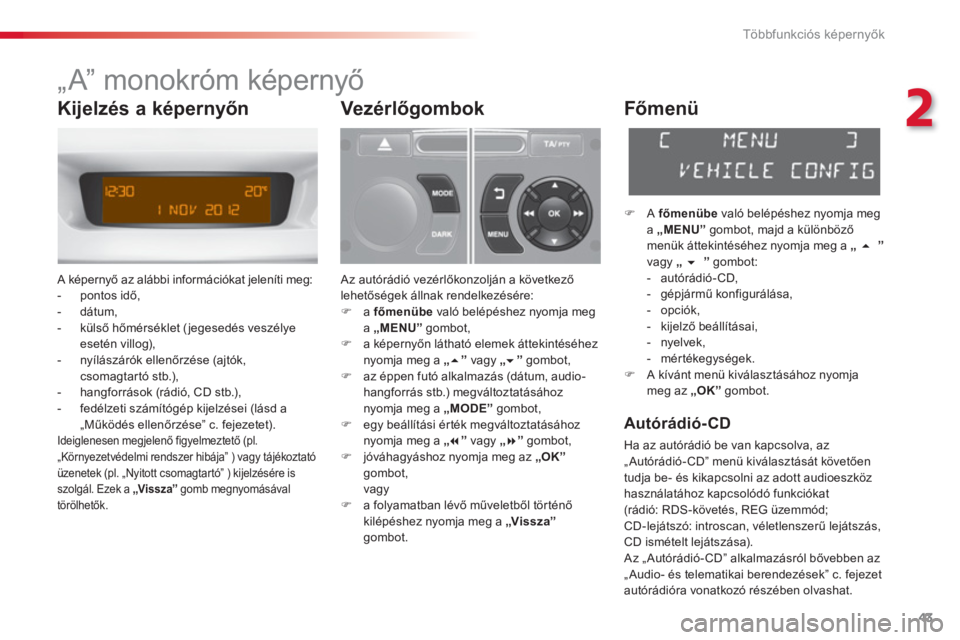 CITROEN C3 2014  Kezelési útmutató (in Hungarian) 2
Többfunkciós képernyők
43
  „ A” monokróm képernyő 
 A képernyő az alábbi információkat jeleníti meg: 
   
 
-  pontos idő,
   
-  dátum, 
   
-  külső hőmérséklet (jegesedé