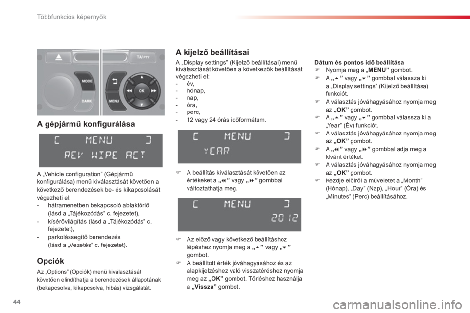 CITROEN C3 2014  Kezelési útmutató (in Hungarian) Többfunkciós képernyők
44
A gépjármű konﬁ gurálása 
 A „Vehicle configuration” (Gépjármű 
konfigurálása) menü kiválasztását követően a 
következő berendezések be- és kika