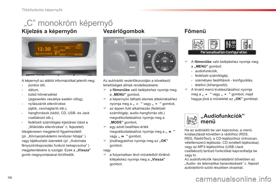 CITROEN C3 2014  Kezelési útmutató (in Hungarian) Többfunkciós képernyők
46
   
 
 
 
 
 
 
 
 
 
 
 „C” monokróm képernyő 
 A képernyő az alábbi információkat jeleníti meg:
-  pontos idő, 
-  dátum, 
-  k
ülső hőm