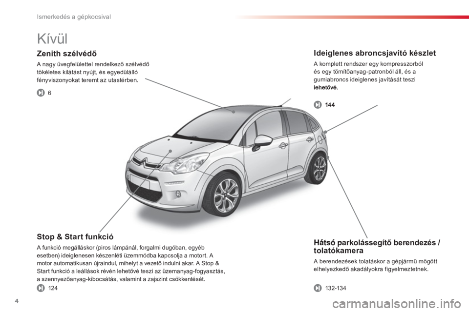 CITROEN C3 2014  Kezelési útmutató (in Hungarian) Ismerkedés a gépkocsival
4
   
Hátsó parkolássegítő berendezés / tolatókamera
 A berendezések tolatáskor a gépjármű mögött elhelyezkedő akadályokra figyelmeztetnek. 
Stop & Start fun