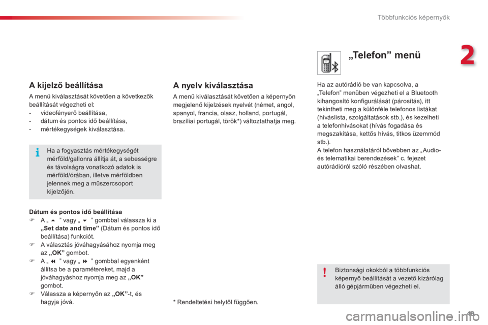 CITROEN C3 2014  Kezelési útmutató (in Hungarian) 2
Többfunkciós képernyők
49
   
 „Te l e f o n ”  m e n ü  
 
Ha az autórádió be van kapcsolva, a 
„Te l efon” menüben végezheti el a Bluetooth 
kihangosító konfigurálását (pár