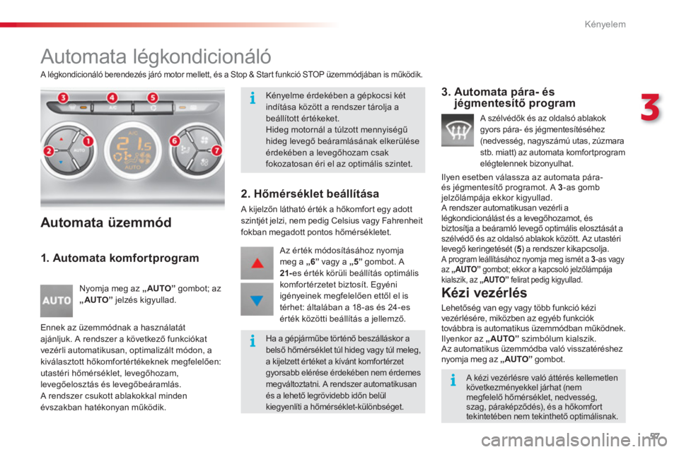 CITROEN C3 2014  Kezelési útmutató (in Hungarian) 3
Kényelem
57
   
 
 
 
 
 
 
 
 
 
 
 
 
 
 
 
 
Automata légkondicionáló 
 A légkondicionáló berendezés járó motor mellett, és a Stop & Start funkció STOP üzemmódjában is működik. 
