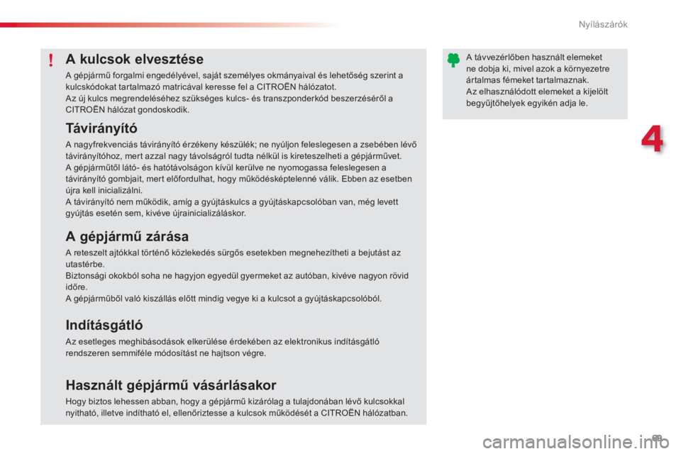 CITROEN C3 2014  Kezelési útmutató (in Hungarian) 4
Nyílászárók
69
A kulcsok elvesztése
 A gépjármű forgalmi engedélyével, saját személyes okmányaival és lehetőség szerint a kulcskódokat tar talmazó matricával keresse fel a CITROË