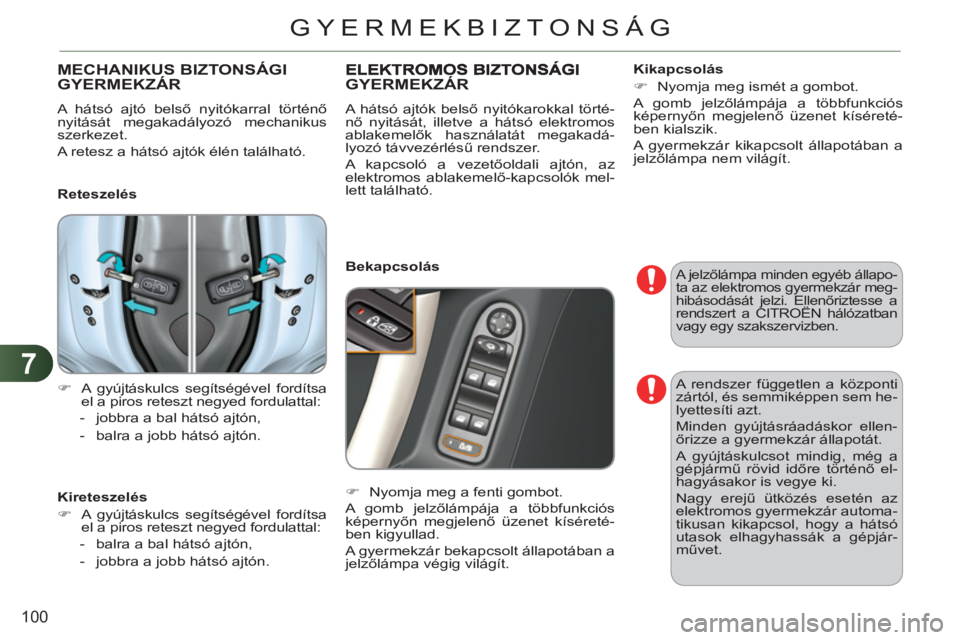 CITROEN C3 2013 Kezelési útmutató (in Hungarian) 7
100
GYERMEKBIZTONSÁG
A jelzőlámpa minden egyéb állapo-
ta az elektromos gyermekzár meg-
hibásodását jelzi. Ellenőriztesse a
rendszert a CITROËN hálózatban
vagy egy szakszervizben.
CITROEN C3 2013 Kezelési útmutató (in Hungarian) 7
100
GYERMEKBIZTONSÁG
A jelzőlámpa minden egyéb állapo-
ta az elektromos gyermekzár meg-
hibásodását jelzi. Ellenőriztesse a
rendszert a CITROËN hálózatban
vagy egy szakszervizben.