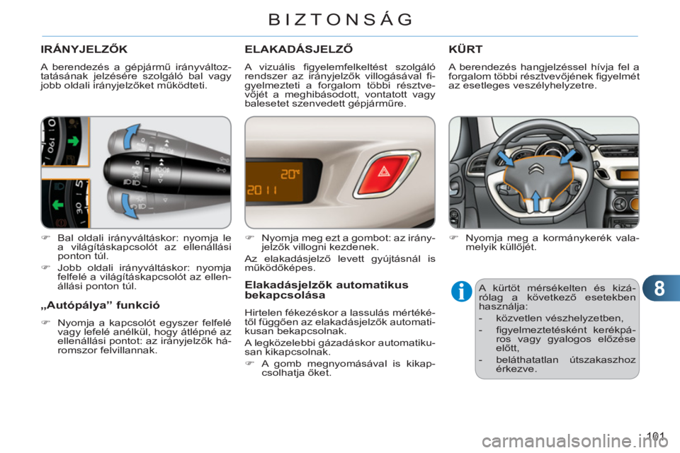CITROEN C3 2013  Kezelési útmutató (in Hungarian) 8
101
BIZTONSÁG
   
 
 
 
 
 
 
 
IRÁNYJELZŐK
 
A berendezés a gépjármű irányváltoz-
tatásának jelzésére szolgáló bal vagy 
jobb oldali irányjelzőket működteti. 
   
 
�) 
  Bal old