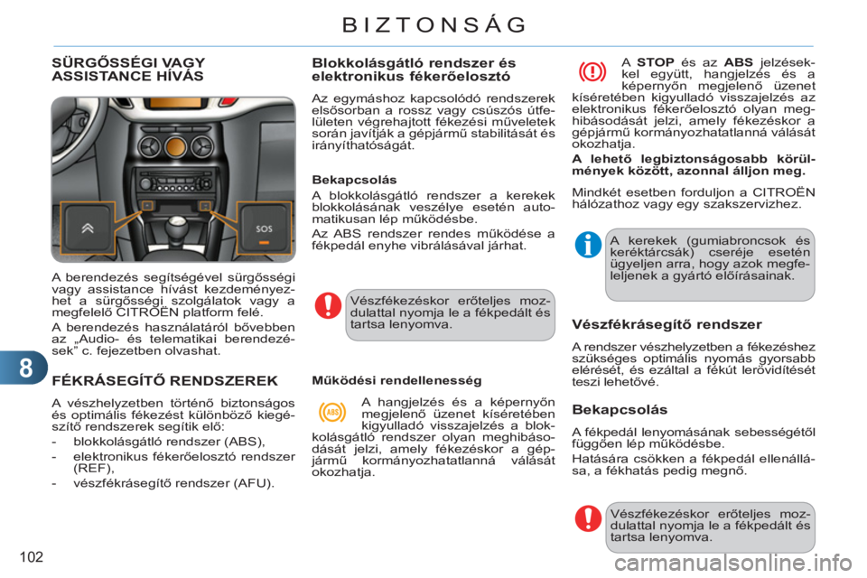 CITROEN C3 2013  Kezelési útmutató (in Hungarian) 8
102
BIZTONSÁG
   
 
 
 
 
 
 
 
 
 
 
 
FÉKRÁSEGÍTŐ RENDSZEREK
 
A vészhelyzetben történő biztonságos 
és optimális fékezést különböző kiegé-
szítő rendszerek segítik elő: 
  
