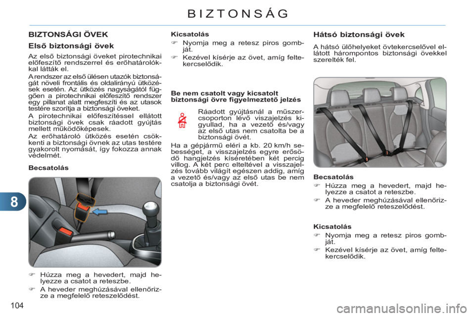 CITROEN C3 2013  Kezelési útmutató (in Hungarian) 8
104
BIZTONSÁG
  BIZTONSÁGI ÖVEK
   
Első biztonsá
gi övek
 
 
 
 
 
 
 
Becsatolás 
   
 
�) 
  Húzza meg a hevedert, majd he-
lyezze a csatot a reteszbe. 
   
�) 
  A heveder meghúzásáva