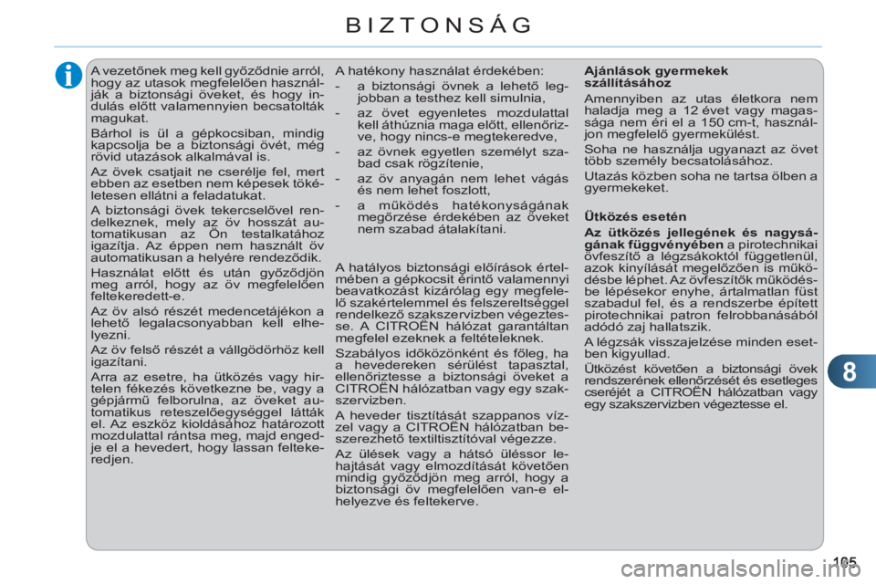 CITROEN C3 2013  Kezelési útmutató (in Hungarian) 8
BIZTONSÁG
   
 
 
 
A vezetőnek meg kell győződnie arról, 
hogy az utasok megfelelően használ-
ják a biztonsági öveket, és hogy in-
dulás előtt valamennyien becsatolták 
magukat. 
  B