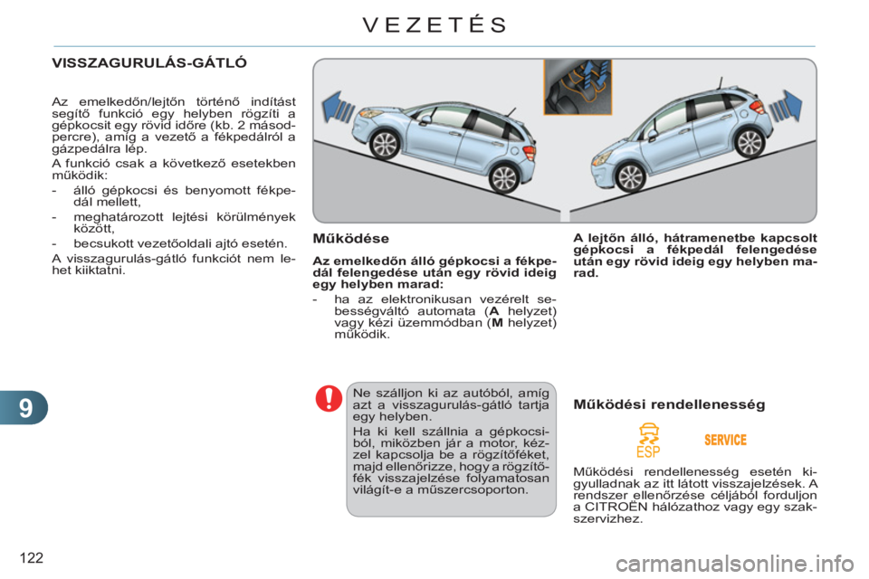 CITROEN C3 2013  Kezelési útmutató (in Hungarian) 9
122
VEZETÉS
   
 
 
 VISSZAGURULÁS-GÁTLÓ
 
Az emelkedőn/lejtőn történő indítást 
segítő funkció egy helyben rögzíti a 
gépkocsit egy rövid időre (kb. 2 másod-
percre), amíg a ve