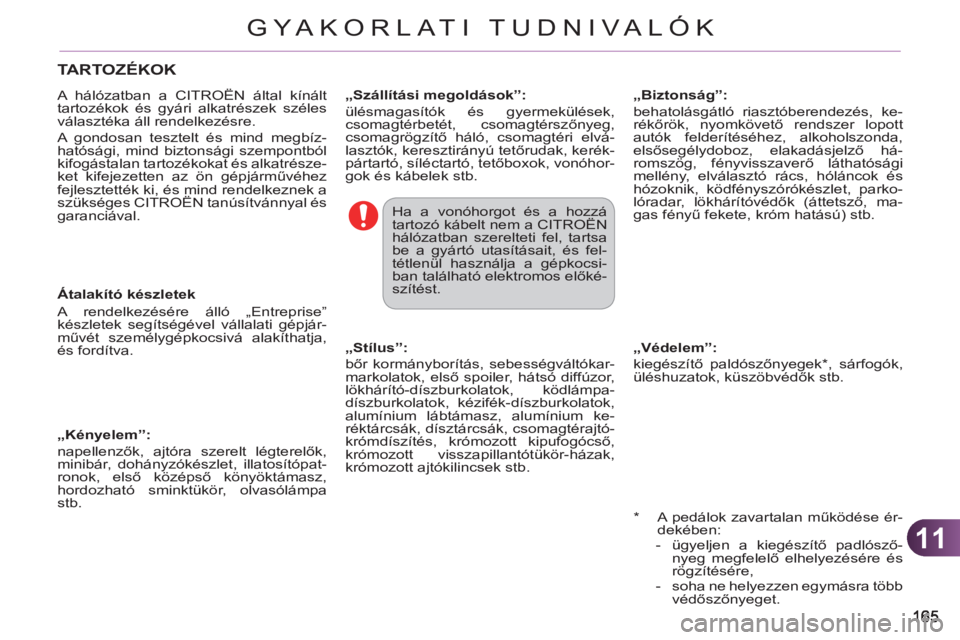 CITROEN C3 2013  Kezelési útmutató (in Hungarian) 11
GYA KORLATI TUDNIVALÓK
   
*  
  A pedálok zavartalan működése ér-
dekében: 
   
 
-   ügyeljen a kiegészítő padlósző-
nyeg megfelelő elhelyezésére és 
rögzítésére, 
   
-   so