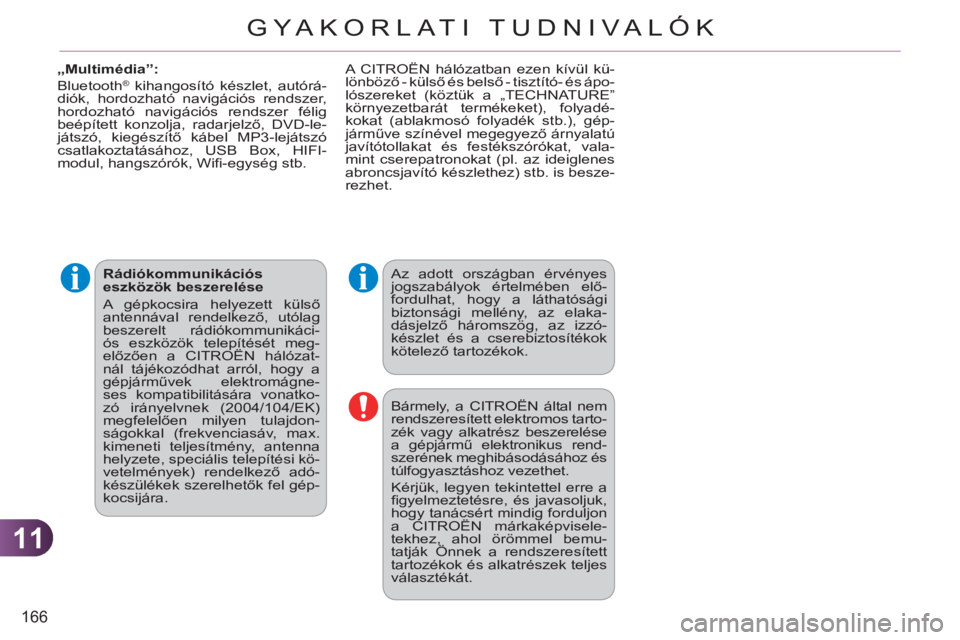 CITROEN C3 2013  Kezelési útmutató (in Hungarian) 11
166
GYA KORLATI TUDNIVALÓK
   
Az adott országban érvényes 
jogszabályok értelmében elő-
fordulhat, hogy a láthatósági 
biztonsági mellény, az elaka-
dásjelző háromszög, az izzó-
