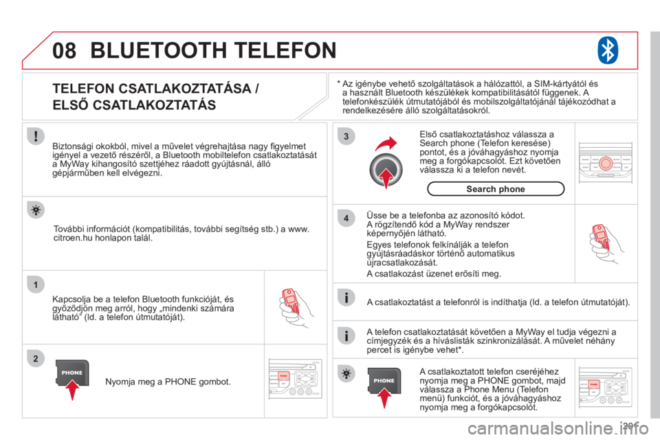 CITROEN C3 2013 Kezelési útmutató (in Hungarian) 201
08
1
2
3
4
BLUETOOTH TELEFON
*
Az igénybe vehető szolgáltatások a hálózattól, a SIM-kártyától ésa használt Bluetooth készülékek kompatibilitásától függenek. A
telefonkész CITROEN C3 2013 Kezelési útmutató (in Hungarian) 201
08
1
2
3
4
BLUETOOTH TELEFON
*
Az igénybe vehető szolgáltatások a hálózattól, a SIM-kártyától ésa használt Bluetooth készülékek kompatibilitásától függenek. A
telefonkész
