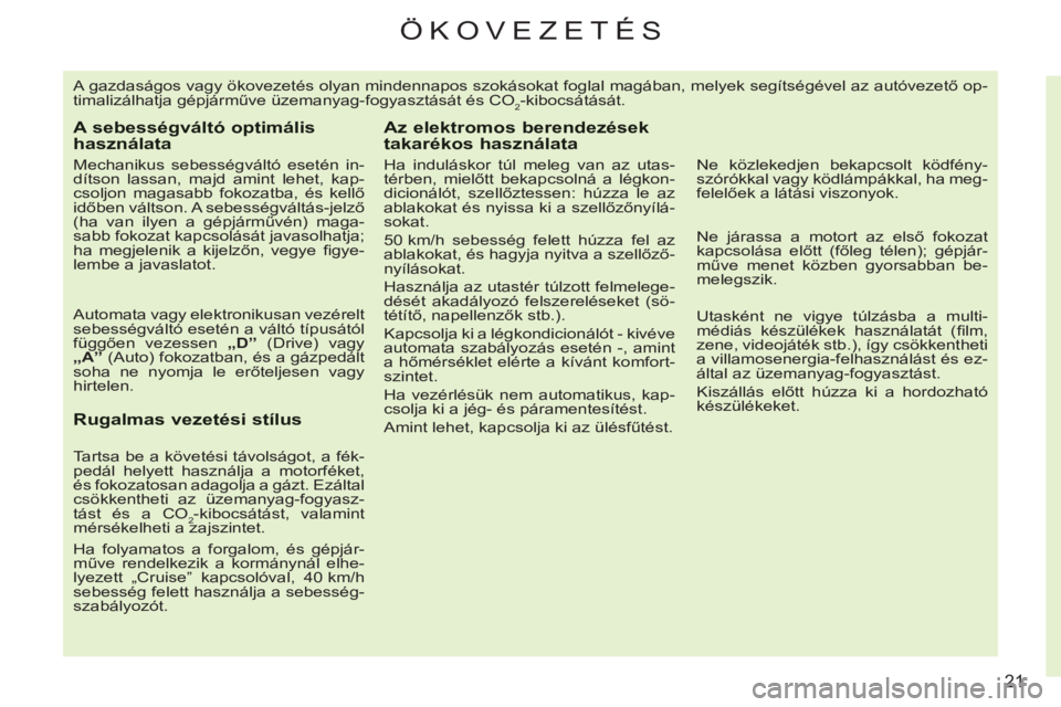 CITROEN C3 2013  Kezelési útmutató (in Hungarian) 21
ÖKOVEZETÉS
  A gazdaságos vagy ökovezetés olyan mindennapos szokásokat foglal magában, melyek segítségével az autóvezető op-
timalizálhatja gépjárműve üzemanyag-fogyasztását és 