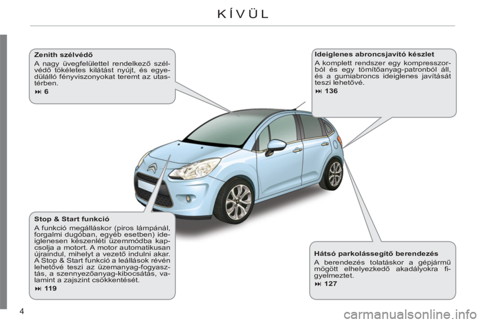 CITROEN C3 2013  Kezelési útmutató (in Hungarian) 4
   
Hátsó parkolássegítő berendezés 
  A berendezés tolatáskor a gépjármű 
mögött elhelyezkedő akadályokra ﬁ -
gyelmeztet. 
   
 
� 
 127 
 
     
Stop & Start funkció 
  A funkci