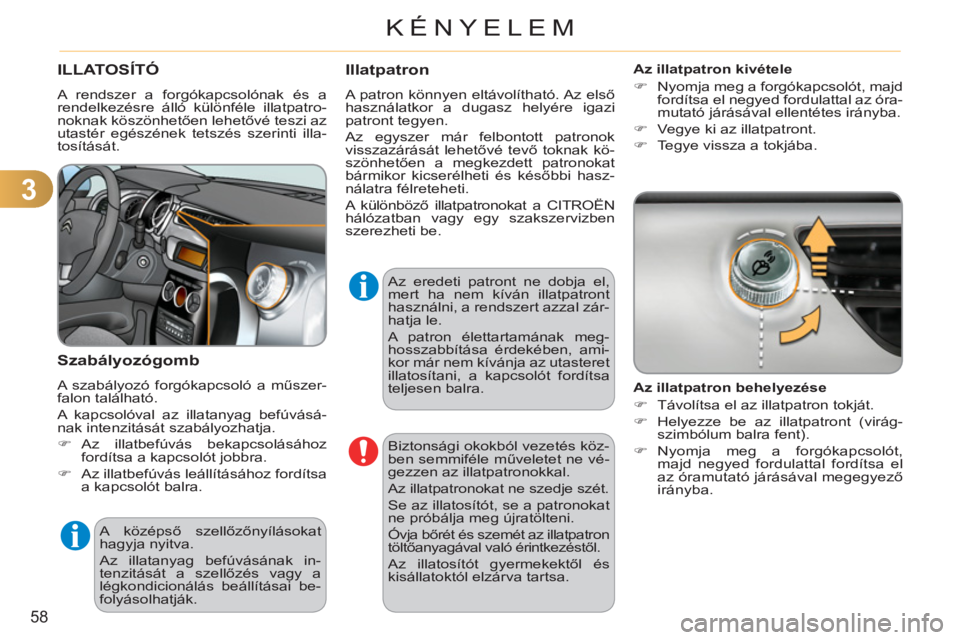 CITROEN C3 2013  Kezelési útmutató (in Hungarian) 3
58
KÉNYELEM
   
 
 
 
 
 
ILLATOSÍTÓ 
 
A rendszer a forgókapcsolónak és a 
rendelkezésre álló különféle illatpatro-
noknak köszönhetően lehetővé teszi az 
utastér egészének tets