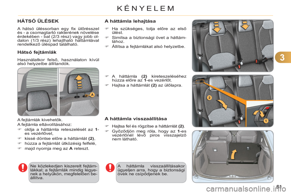 CITROEN C3 2013  Kezelési útmutató (in Hungarian) 3
KÉNYELEM
   
 
 
 
 
 
 
 
HÁTSÓ ÜLÉSEK 
 
A hátsó üléssorban egy ﬁ x  ülőrésszel 
és - a csomagtartó rakterének növelése 
érdekében - bal (2/3 rész) vagy jobb ol-
dalon (1/3 r
