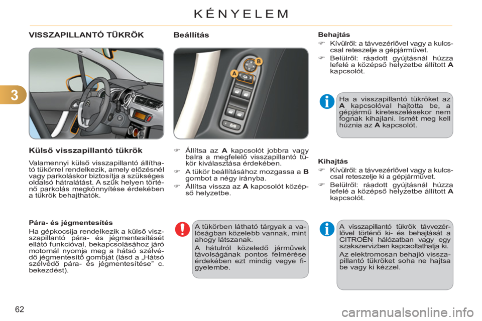 CITROEN C3 2013  Kezelési útmutató (in Hungarian) 3
62
KÉNYELEM
   
 
 
 VISSZAPILLANTÓ TÜKRÖK 
   
Külső vissza
pillantó tükrök
 
Valamennyi külső visszapillantó állítha-
tó tükörrel rendelkezik, amely előzésnél 
vagy parkolásko