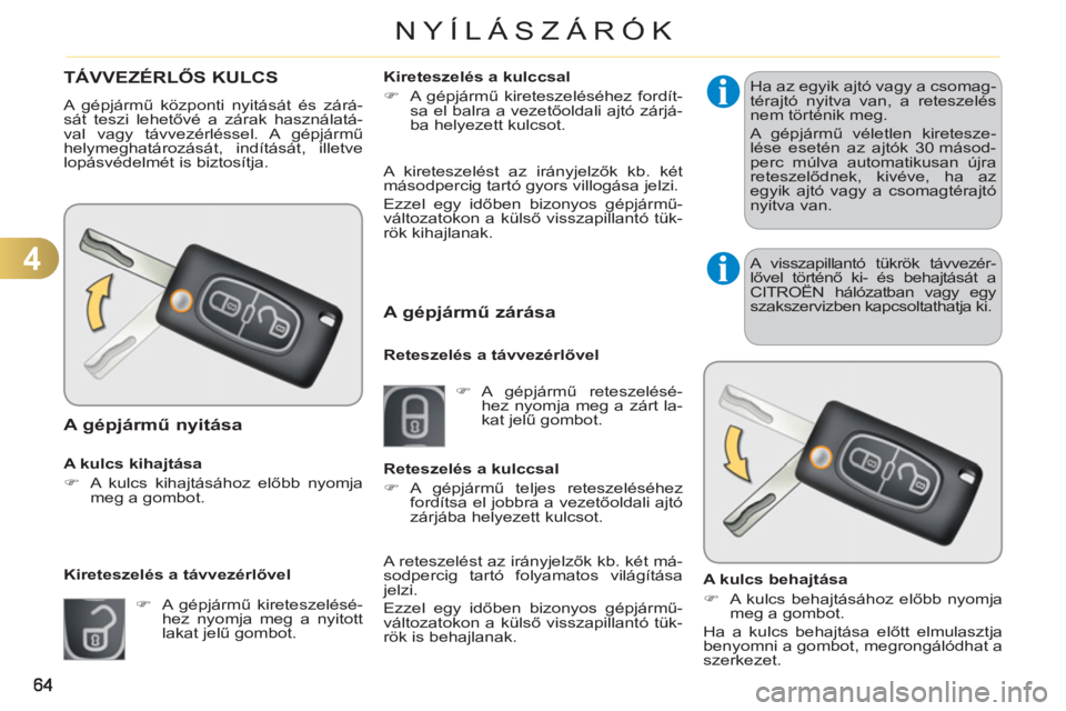 CITROEN C3 2013  Kezelési útmutató (in Hungarian) 4
NYÍLÁSZÁRÓK
   
 
 
 
 
 
 
 
 
 
 
 
TÁVVEZÉRLŐS KULCS
 
A gépjármű központi nyitását és zárá-
sát teszi lehetővé a zárak használatá-
val vagy távvezérléssel. A gépjármű