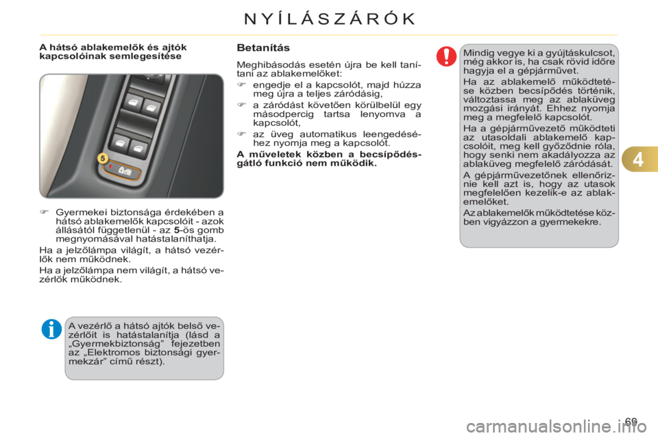 CITROEN C3 2013  Kezelési útmutató (in Hungarian) 4
69
NYÍLÁSZÁRÓK
   
A hátsó ablakemelők és ajtók 
kapcsolóinak semlegesítése 
   
 
�) 
  Gyermekei biztonsága érdekében a 
hátsó ablakemelők kapcsolóit - azok 
állásától függ