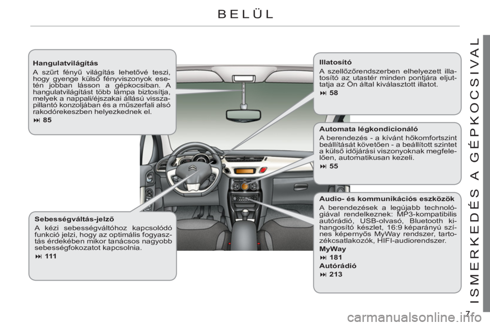 CITROEN C3 2013  Kezelési útmutató (in Hungarian) ISMERKEDÉS A  GÉPKOCSIVA
L
   
Hangulatvilágítás 
  A s zűrt fényű világítás lehetővé teszi, 
hogy gyenge külső fényviszonyok ese-
tén jobban lásson a gépkocsiban. A 
hangulatvilág