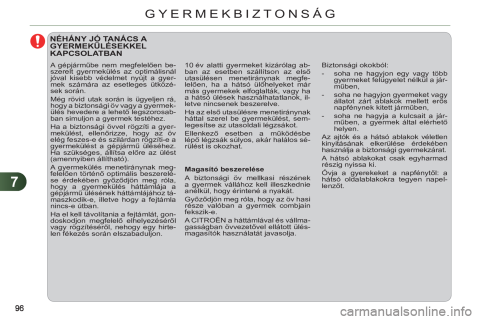 CITROEN C3 2013 Kezelési útmutató (in Hungarian) 7
GYERMEKBIZTONSÁG
NÉHÁNY JÓ TANÁCS A GYERMEKÜLÉSEKKELKAPCSOLATBAN
Biztonsági okokból:
- soha ne hagyjon egy vagy több
gyermeket felügyelet nélkül a jár-
műben,
CITROEN C3 2013 Kezelési útmutató (in Hungarian) 7
GYERMEKBIZTONSÁG
NÉHÁNY JÓ TANÁCS A GYERMEKÜLÉSEKKELKAPCSOLATBAN
Biztonsági okokból:
- soha ne hagyjon egy vagy több
gyermeket felügyelet nélkül a jár-
műben,