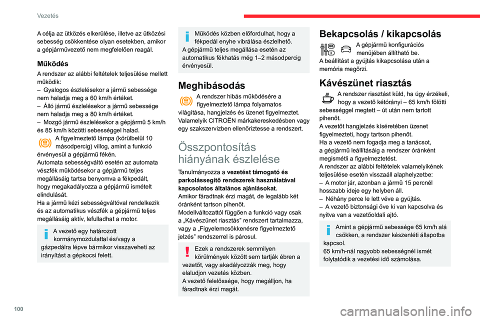 CITROEN C3 2020 Kezelési útmutató (in Hungarian) 100
Vezetés
A célja az ütközés elkerülése, illetve az ütközési
sebesség csökkentése olyan esetekben, amikor
a gépjárművezető nem megfelelően reagál.
Működés
A rendszer az aláb CITROEN C3 2020 Kezelési útmutató (in Hungarian) 100
Vezetés
A célja az ütközés elkerülése, illetve az ütközési
sebesség csökkentése olyan esetekben, amikor
a gépjárművezető nem megfelelően reagál.
Működés
A rendszer az aláb