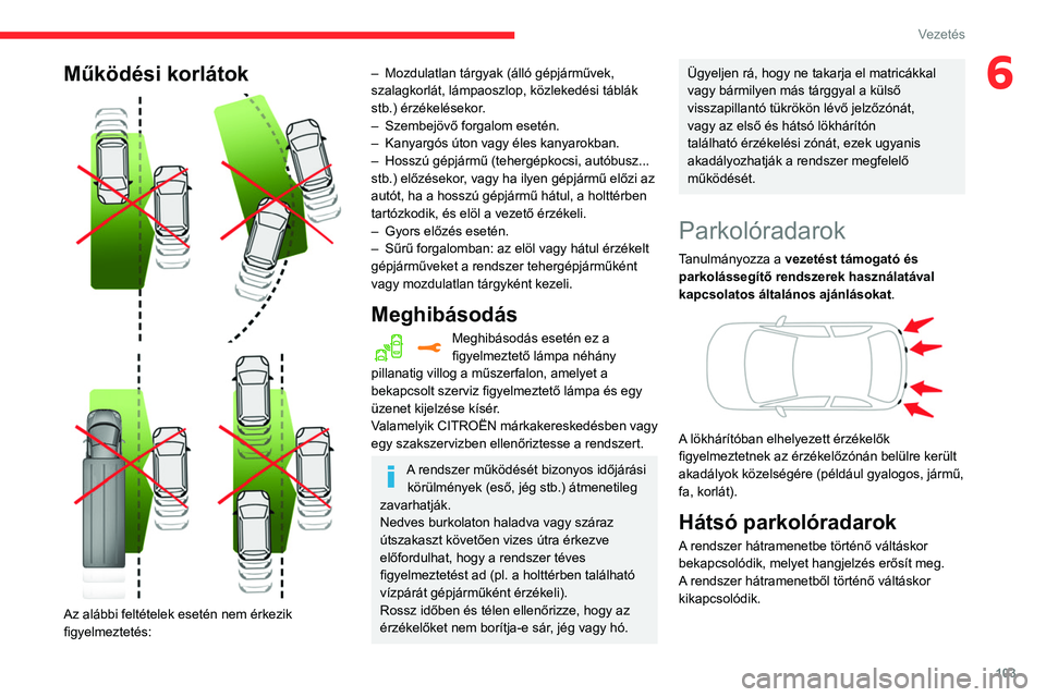CITROEN C3 2020 Kezelési útmutató (in Hungarian) 103
Vezetés
6Működési korlátok
Az alábbi feltételek esetén nem érkezik
figyelmeztetés:
– Mozdulatlan tárgyak (álló gépjárművek,
szalagkorlát, lámpaoszlop, közlekedési t CITROEN C3 2020 Kezelési útmutató (in Hungarian) 103
Vezetés
6Működési korlátok
Az alábbi feltételek esetén nem érkezik
figyelmeztetés:
– Mozdulatlan tárgyak (álló gépjárművek,
szalagkorlát, lámpaoszlop, közlekedési t