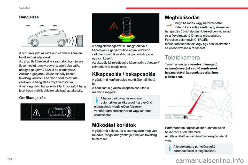 CITROEN C3 2020  Kezelési útmutató (in Hungarian) 104
Vezetés
Hangjelzés 
 
A rendszer jelzi az érzékelő észlelési zónáján 
belül lévő akadályokat.
Az akadály közelségére szaggatott hangjelzés 
figyelmeztet, amely egyre szaporább
