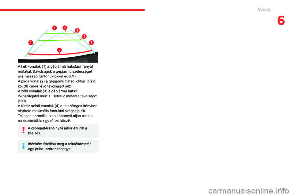 CITROEN C3 2020 Kezelési útmutató (in Hungarian) 105
Vezetés
6
A kék vonalak (1) a gépjármű haladási irányát
mutatják (távolságuk a gépjármű szélességét
jelzi visszapillantó tükrökkel együtt).
A piros vonal (2) a gépjárm CITROEN C3 2020 Kezelési útmutató (in Hungarian) 105
Vezetés
6
A kék vonalak (1) a gépjármű haladási irányát
mutatják (távolságuk a gépjármű szélességét
jelzi visszapillantó tükrökkel együtt).
A piros vonal (2) a gépjárm