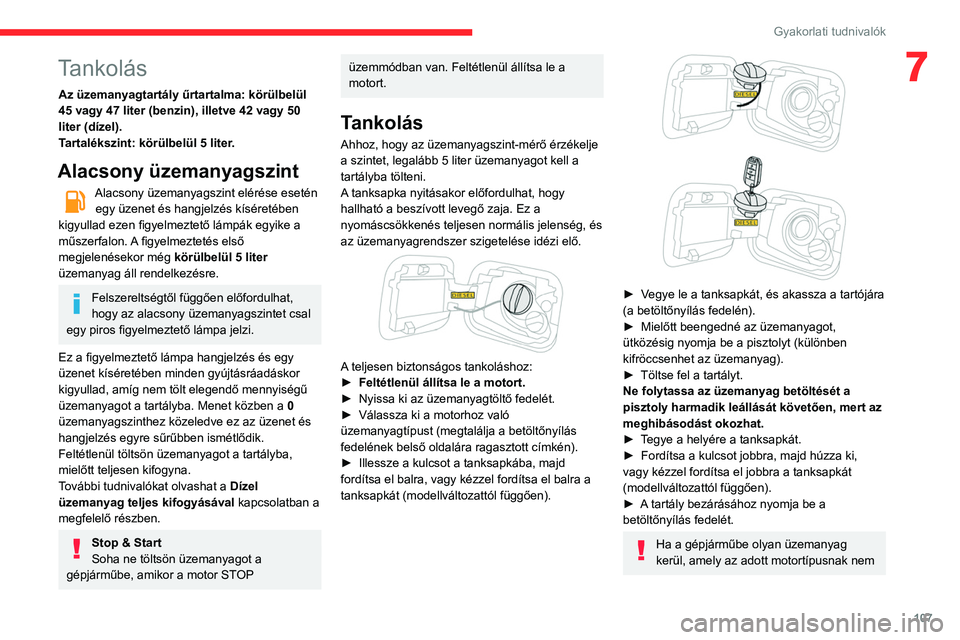 CITROEN C3 2020 Kezelési útmutató (in Hungarian)
107
Gyakorlati tudnivalók
7Tankolás
Az üzemanyagtartály űrtartalma: körülbelül
45 vagy 47 liter (benzin), illetve 42 vagy 50
liter (dízel).
Tartalékszint: körülbelül 5 liter.
Alacso CITROEN C3 2020 Kezelési útmutató (in Hungarian)
107
Gyakorlati tudnivalók
7Tankolás
Az üzemanyagtartály űrtartalma: körülbelül
45 vagy 47 liter (benzin), illetve 42 vagy 50
liter (dízel).
Tartalékszint: körülbelül 5 liter.
Alacso