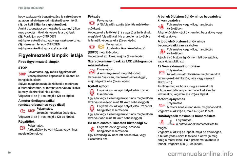 CITROEN C3 2020  Kezelési útmutató (in Hungarian) 10
Fedélzeti műszerek
hogy szakszerviz beavatkozása is szükséges-e 
az azonnal elvégzendő intézkedéseken felül.
(1): Le kell állítania a gépjárművet.
Amint biztonságosan megteheti, azo CITROEN C3 2020  Kezelési útmutató (in Hungarian) 10
Fedélzeti műszerek
hogy szakszerviz beavatkozása is szükséges-e 
az azonnal elvégzendő intézkedéseken felül.
(1): Le kell állítania a gépjárművet.
Amint biztonságosan megteheti, azo