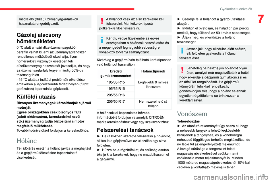 CITROEN C3 2020  Kezelési útmutató (in Hungarian) 109
Gyakorlati tudnivalók
7megfelelő (dízel) üzemanyag-adalékok 
használata engedélyezett.
Gázolaj alacsony 
hőmérsékleten
0 °C alatt a nyári dízelüzemanyagokból 
paraffin válhat ki, 