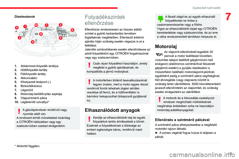 CITROEN C3 2020  Kezelési útmutató (in Hungarian) 11 3
Gyakorlati tudnivalók
7Dízelmotorok 
 
1.Ablakmosó-folyadék tartálya
2. Hűtőfolyadék-tartály
3. Fékfolyadék tartály
4. Akkumulátor
5. Kihelyezett testpont (-)
6. Biztosítékdoboz
7.