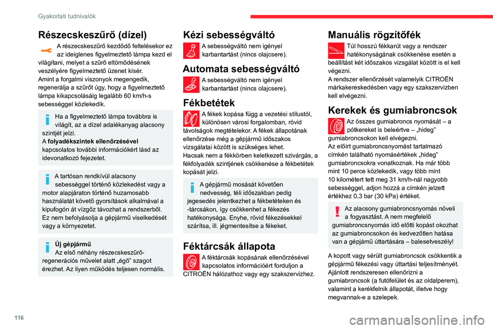 CITROEN C3 2020 Kezelési útmutató (in Hungarian) 11 6
Gyakorlati tudnivalók
Részecskeszűrő (dízel)
A részecskeszűrő kezdődő feltelésekor ez az ideiglenes figyelmeztető lámpa kezd el
világítani, melyet a szűrő eltömődésének
ves CITROEN C3 2020 Kezelési útmutató (in Hungarian) 11 6
Gyakorlati tudnivalók
Részecskeszűrő (dízel)
A részecskeszűrő kezdődő feltelésekor ez az ideiglenes figyelmeztető lámpa kezd el
világítani, melyet a szűrő eltömődésének
ves