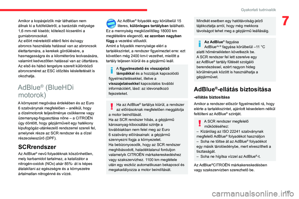 CITROEN C3 2020  Kezelési útmutató (in Hungarian) 11 7
Gyakorlati tudnivalók
7Amikor a kopásjelzők már láthatóan nem 
állnak ki a futófelületről, a barázdák mélysége 
1,6 mm-nél kisebb; kötelező kicserélni a 
gumiabroncsokat.
Az el
