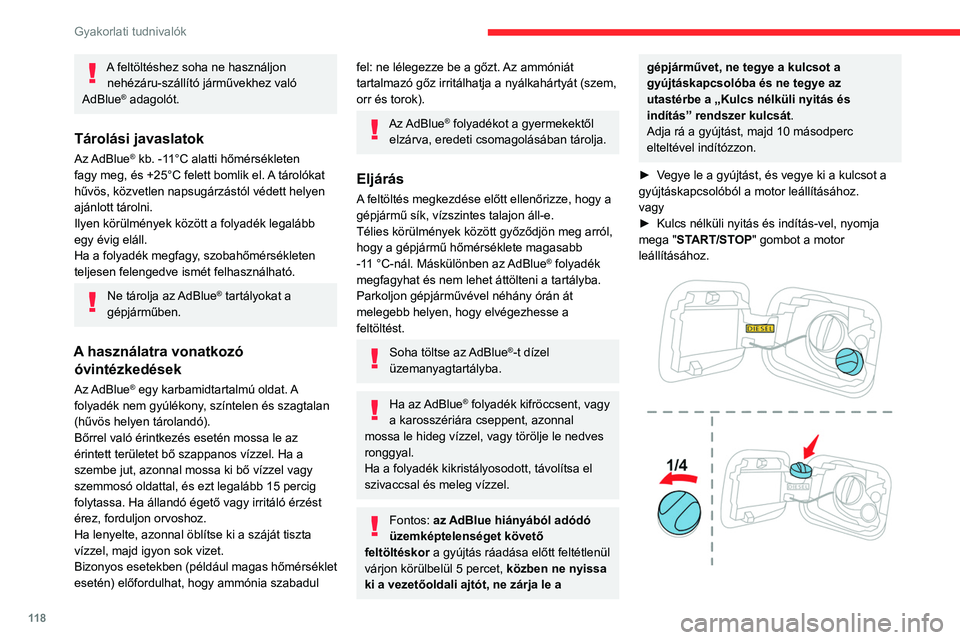 CITROEN C3 2020  Kezelési útmutató (in Hungarian) 11 8
Gyakorlati tudnivalók
A feltöltéshez soha ne használjon nehézáru-szállító járművekhez való 
AdBlue
® adagolót.
Tárolási javaslatok
Az AdBlue® kb. -11°C alatti hőmérsékleten 
