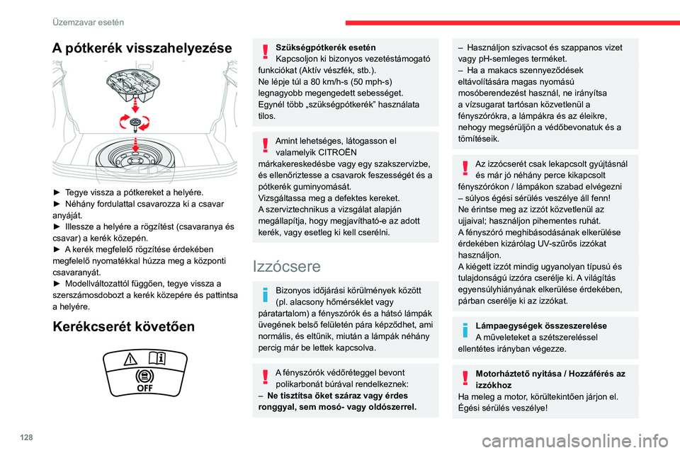 CITROEN C3 2020  Kezelési útmutató (in Hungarian) 128
Üzemzavar esetén
Ügyeljen az olyan tárgyakra vagy ruházatra, 
ami beleakadhat a hűtőventilátor lapátjaiba 
– fulladásveszély!
Halogénizzók (Hx)
A jó minőségű világítás érdek