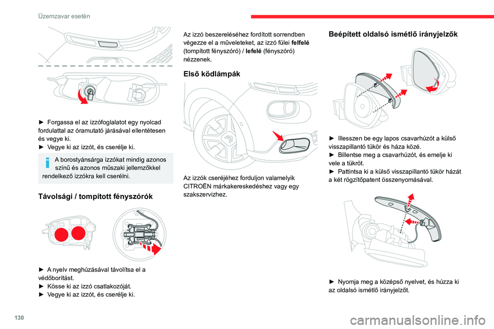 CITROEN C3 2020  Kezelési útmutató (in Hungarian) 130
Üzemzavar esetén
► Húzza ki az izzófoglalatot, és cserélje ki a 
hibás izzót.
Az izzók cseréjéhez valamelyik  CITROËN márkakereskedéshez vagy 
egy szakszervizhez is fordulhat.
Hát