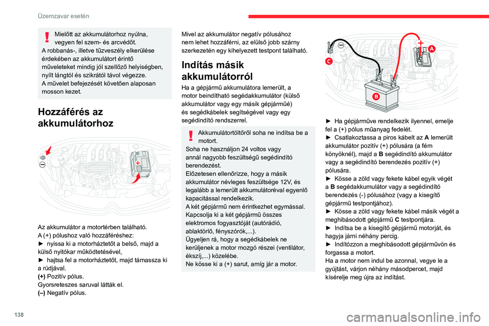CITROEN C3 2020  Kezelési útmutató (in Hungarian) 138
Üzemzavar esetén
► Várja meg, amíg a motor visszatér 
alapjáratra, majd fordított sorrendben kösse le a 
segédkábeleket.
►  Ha gépjárműve rendelkezik ilyennel, 
helyezze vissza a 