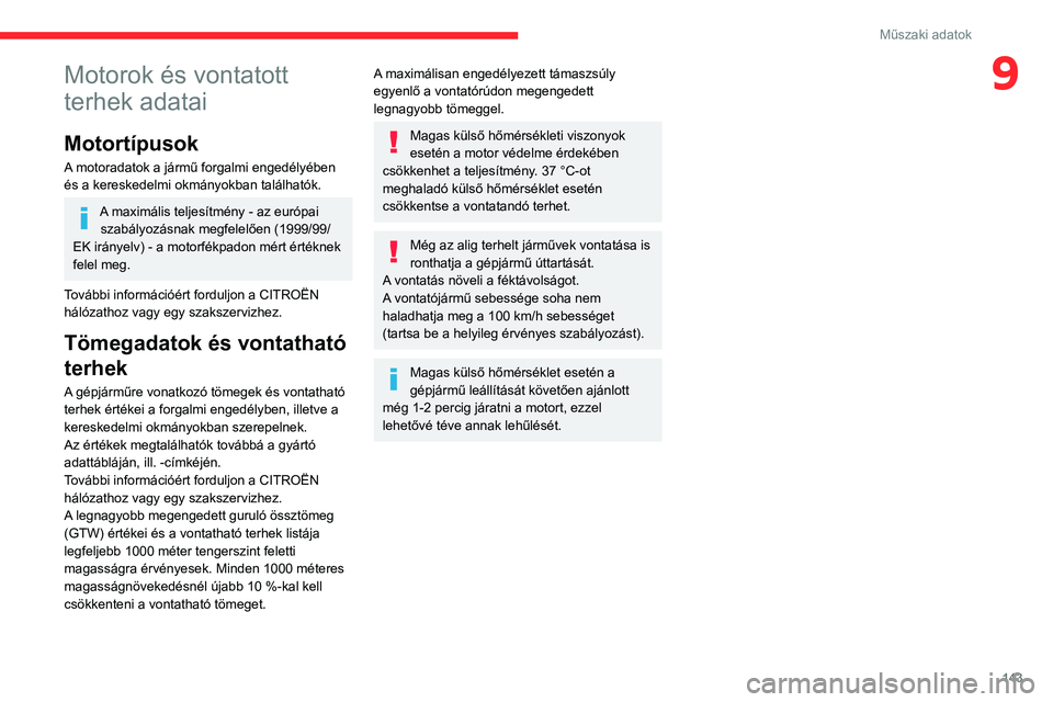 CITROEN C3 2020  Kezelési útmutató (in Hungarian) 143
Műszaki adatok
9Motorok és vontatott 
terhek adatai
Motortípusok
A motoradatok a jármű forgalmi engedélyében 
és a kereskedelmi okmányokban találhatók.
A maximális teljesítmény - az 