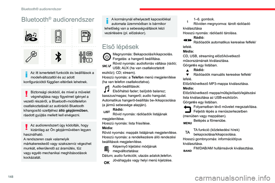 CITROEN C3 2020  Kezelési útmutató (in Hungarian) 148
Bluetooth® audiorendszer
Bluetooth® audiorendszer 
 
Az itt ismertetett funkciók és beállítások a modellváltozattól és az adott 
konfigurációtól függően eltérőek lehetnek.
Biztons