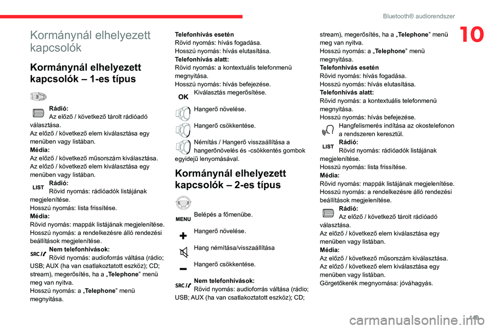 CITROEN C3 2020  Kezelési útmutató (in Hungarian) 149
Bluetooth® audiorendszer
10Kormánynál elhelyezett 
kapcsolók
Kormánynál elhelyezett 
kapcsolók – 1-es típus
  
Rádió:
Az előző / következő tárolt rádióadó 
választása.
Az el