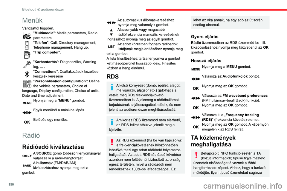 CITROEN C3 2020  Kezelési útmutató (in Hungarian) 150
Bluetooth® audiorendszer
Menük
Változattól függően."Multimedia": Media parameters, Radio 
parameters.
"Telefon": Call, Directory management, 
Telephone management, Hang up.
&