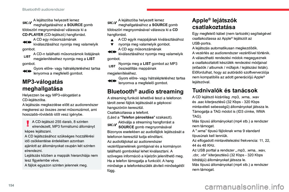 CITROEN C3 2020  Kezelési útmutató (in Hungarian) 154
Bluetooth® audiorendszer
A lejátszóba helyezett lemez meghallgatásához a  SOURCE gomb 
többszöri megnyomásával válassza ki a 
CD-PLAYER (CD-lejátszó) hangforrást.
A CD egy műsorszám