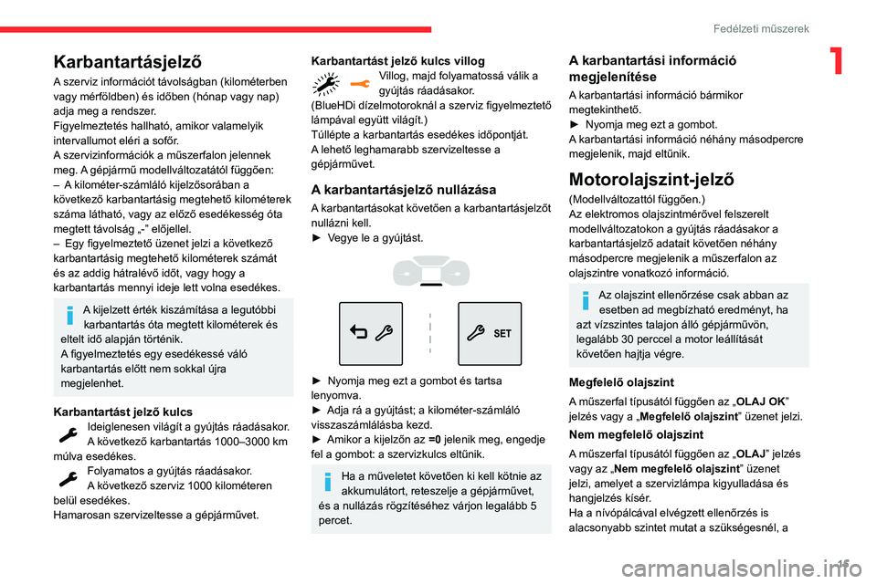 CITROEN C3 2020  Kezelési útmutató (in Hungarian) 15
Fedélzeti műszerek
1Karbantartásjelző
A szerviz információt távolságban (kilométerben 
vagy mérföldben) és időben (hónap vagy nap) 
adja meg a rendszer.
Figyelmeztetés hallható, ami CITROEN C3 2020  Kezelési útmutató (in Hungarian) 15
Fedélzeti műszerek
1Karbantartásjelző
A szerviz információt távolságban (kilométerben 
vagy mérföldben) és időben (hónap vagy nap) 
adja meg a rendszer.
Figyelmeztetés hallható, ami