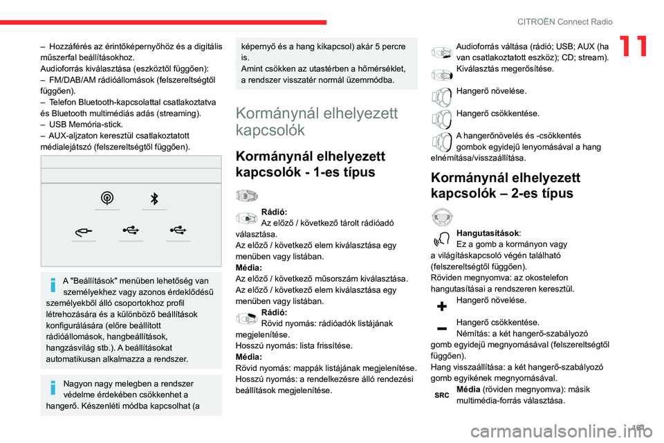 CITROEN C3 2020  Kezelési útmutató (in Hungarian) 161
CITROËN Connect Radio
11– Hozzáférés az érintőképernyőhöz és a digitális 
műszerfal beállításokhoz.
Audioforrás kiválasztása (eszköztől függően):
–
 
FM/DAB/AM rádióál