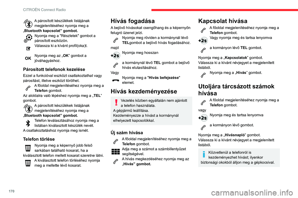 CITROEN C3 2020 Kezelési útmutató (in Hungarian) 170
CITROËN Connect Radio
A párosított készülékek listájának megjelenítéséhez nyomja meg a
„Bluetooth kapcsolat” gombot.
Nyomja meg a "Részletek" gombot a
párosított eszkö CITROEN C3 2020 Kezelési útmutató (in Hungarian) 170
CITROËN Connect Radio
A párosított készülékek listájának megjelenítéséhez nyomja meg a
„Bluetooth kapcsolat” gombot.
Nyomja meg a "Részletek" gombot a
párosított eszkö