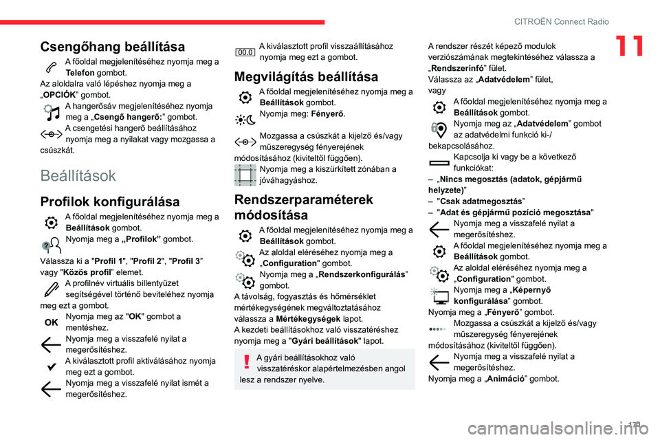 CITROEN C3 2020 Kezelési útmutató (in Hungarian) 171
CITROËN Connect Radio
11Csengőhang beállítása
A főoldal megjelenítéséhez nyomja meg a Telefon gombot.
Az aloldalra való lépéshez nyomja meg a
„OPCIÓK” gombot.
A hangerősáv meg CITROEN C3 2020 Kezelési útmutató (in Hungarian) 171
CITROËN Connect Radio
11Csengőhang beállítása
A főoldal megjelenítéséhez nyomja meg a Telefon gombot.
Az aloldalra való lépéshez nyomja meg a
„OPCIÓK” gombot.
A hangerősáv meg